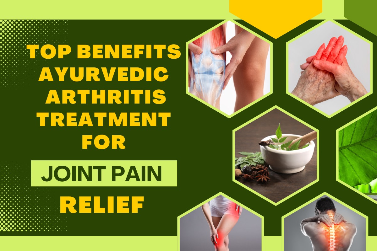 Top Benefits of Ayurvedic Arthritis Wellness Treatment for Joint Pain Relief